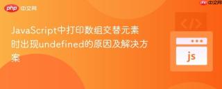 JavaScript中打印数组交替元素时出现undefined的原因及解决方案