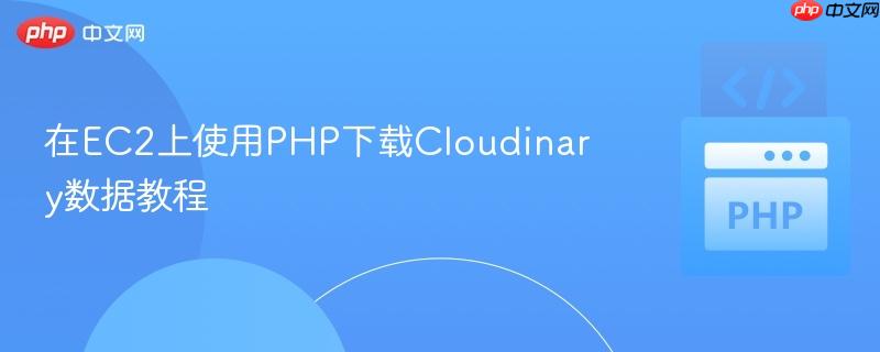 在EC2上使用PHP下载Cloudinary数据教程