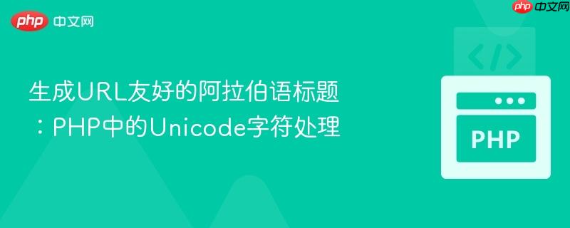 生成url友好的阿拉伯语标题:php中的unicode字符处理