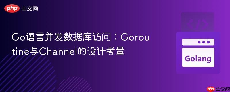 Go语言并发数据库访问:Goroutine与Channel的设计考量