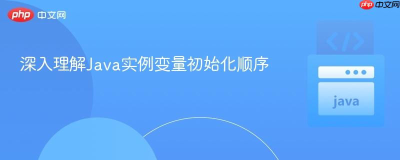 深入理解Java实例变量初始化顺序