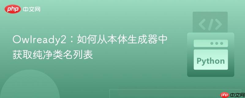 Owlready2:如何从本体生成器中获取纯净类名列表
