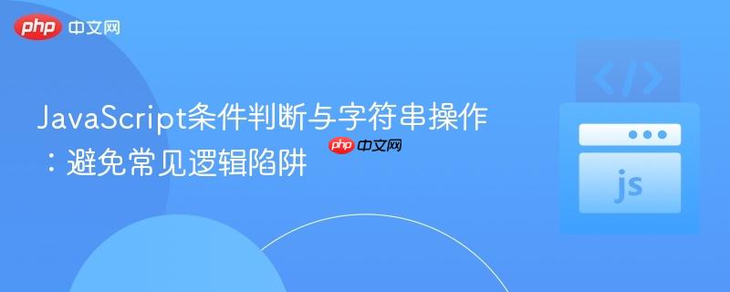 JavaScript条件判断与字符串操作：避免常见逻辑陷阱