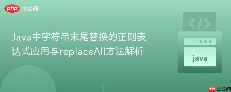 Java中字符串末尾替换的正则表达式应用与replaceAll方法解析
