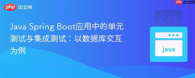 Java Spring Boot应用中的单元测试与集成测试:以数据库交互为例 Java Spring Boot应用中的单元测试与集成测试:以数据库交互为例