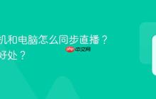 抖音手机和电脑怎么同步直播？有什么好处？