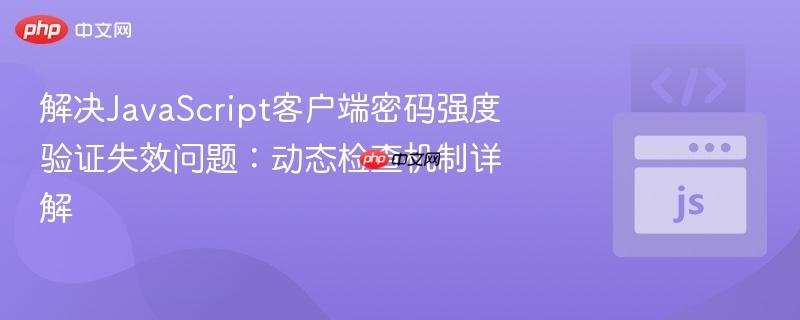 解决JavaScript客户端密码强度验证失效问题:动态检查机制详解