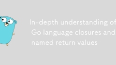 Compréhension approfondie des fermetures du langage Go et des valeurs de retour nommées