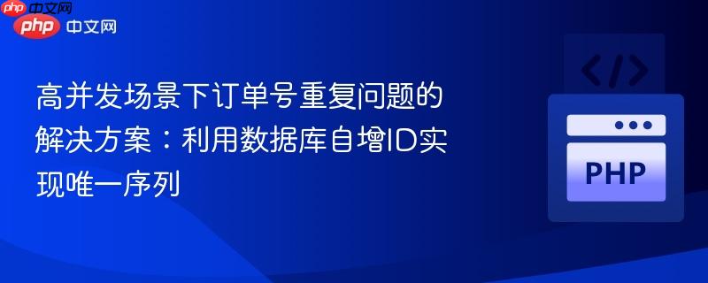 高并发场景下订单号重复问题的解决方案:利用数据库自增ID实现唯一序列