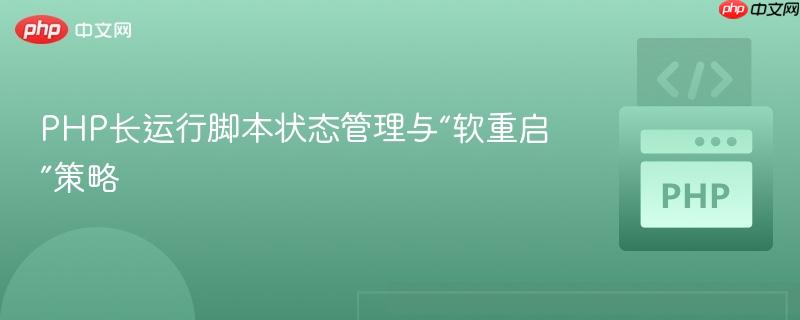 php长运行脚本状态管理与“软重启”策略