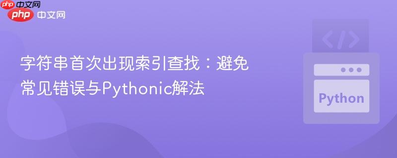 字符串首次出现索引查找：避免常见错误与Pythonic解法