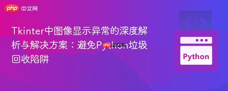 Tkinter中图像显示异常的深度解析与解决方案：避免Python垃圾回收陷阱