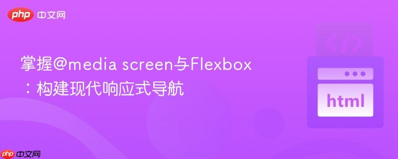 掌握@media screen与Flexbox:构建现代响应式导航