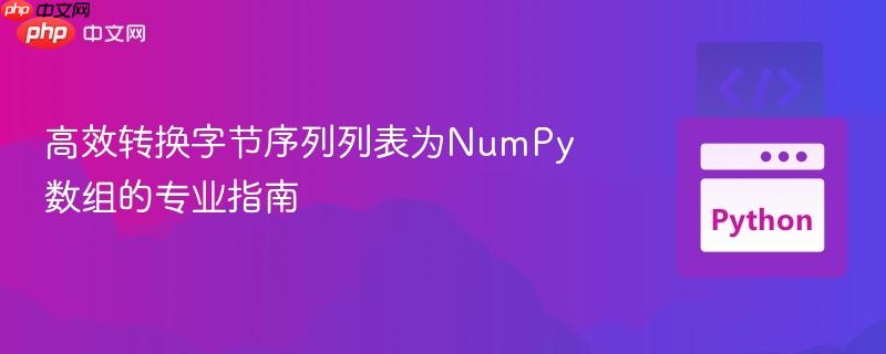 高效转换字节序列列表为NumPy数组的专业指南