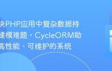如何解决PHP应用中复杂数据持久化与建模难题，CycleORM助你构建高性能、可维护的系统