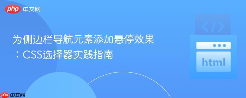 为侧边栏导航元素添加悬停效果:CSS选择器实践指南