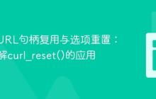 PHP cURL句柄复用与选项重置：深入理解curl_reset()的应用