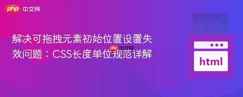 解决可拖拽元素初始位置设置失效问题：CSS长度单位规范详解
