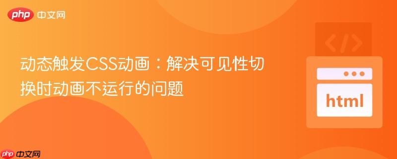动态触发CSS动画:解决可见性切换时动画不运行的问题