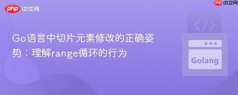 Go语言中切片元素修改的正确姿势：理解range循环的行为
