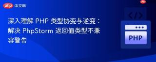深入理解 PHP 类型协变与逆变：解决 PhpStorm 返回值类型不兼容警告