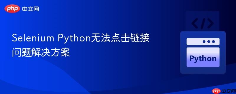 Selenium Python无法点击链接问题解决方案