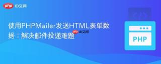 使用PHPMailer发送HTML表单数据：解决邮件投递难题