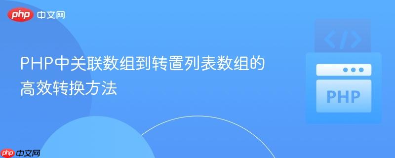 PHP中关联数组到转置列表数组的高效转换方法