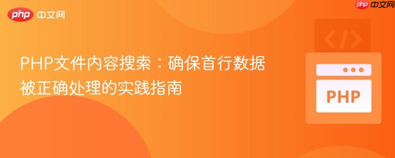 PHP文件内容搜索:确保首行数据被正确处理的实践指南