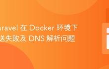 解决 Laravel 在 Docker 环境下邮件发送失败及 DNS 解析问题