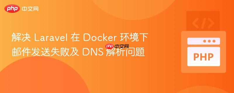 解决 laravel 在 docker 环境下邮件发送失败及 dns 解析问题