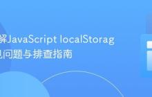 深入理解JavaScript localStorage：常见问题与排查指南