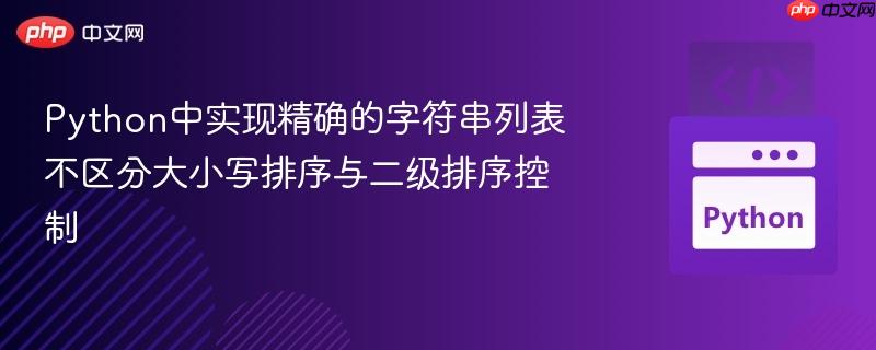 Python中实现精确的字符串列表不区分大小写排序与二级排序控制