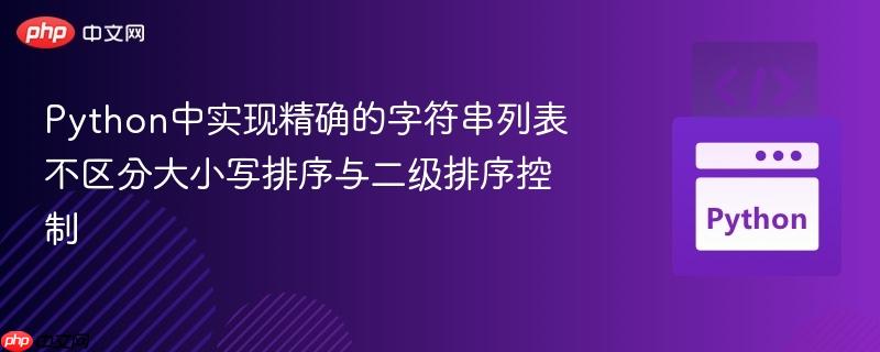 Python中实现精确的字符串列表不区分大小写排序与二级排序控制