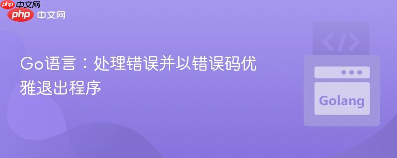 Go语言:处理错误并以错误码优雅退出程序