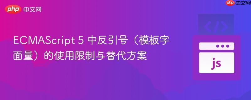 ECMAScript 5 中反引号(模板字面量)的使用限制与替代方案