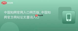 中国知网官网入口网页版_中国知网官方网站论文查询入口