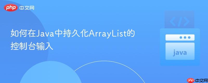 如何在java中持久化arraylist的控制台输入