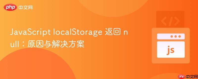 JavaScript localStorage 返回 null:原因与解决方案
