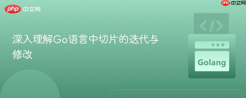深入理解Go语言中切片的迭代与修改 深入理解Go语言中切片的迭代与修改