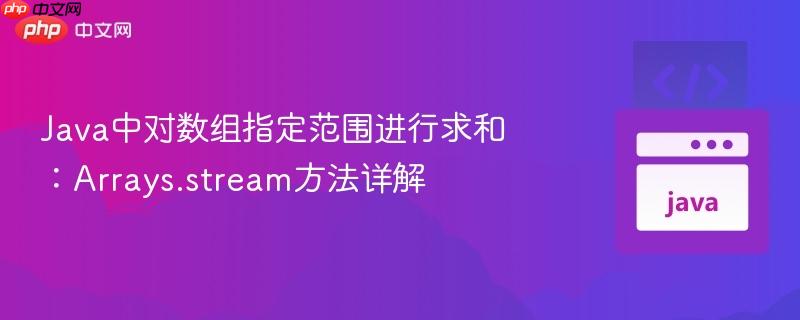 Java中对数组指定范围进行求和:Arrays.stream方法详解