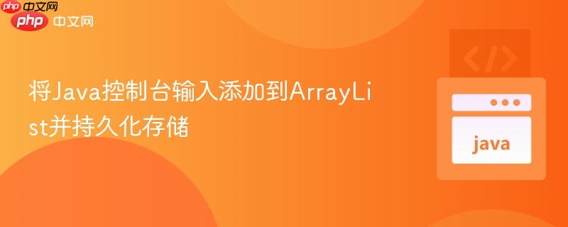 将java控制台输入添加到arraylist并持久化存储