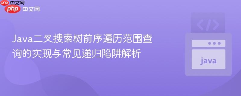 Java二叉搜索树前序遍历范围查询的实现与常见递归陷阱解析