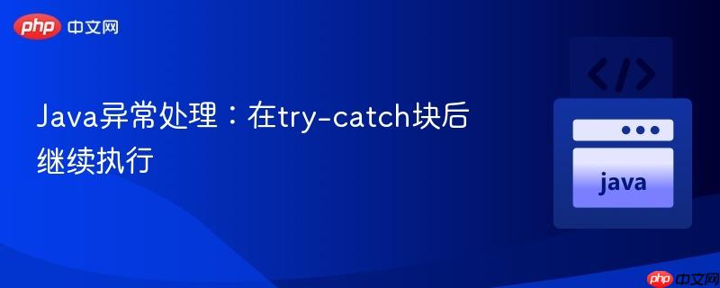 java异常处理:在try-catch块后继续执行