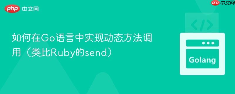 如何在Go语言中实现动态方法调用(类比Ruby的send)