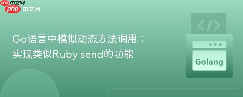 Go语言中模拟动态方法调用:实现类似Ruby send的功能