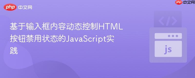 基于输入框内容动态控制HTML按钮禁用状态的JavaScript实践