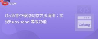 Go语言中模拟动态方法调用：实现Ruby send 等效功能