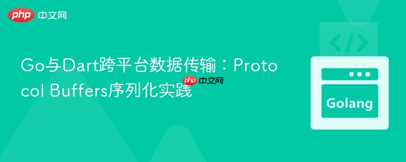 Go与Dart跨平台数据传输:Protocol Buffers序列化实践