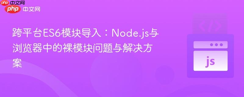 跨平台ES6模块导入：Node.js与浏览器中的裸模块问题与解决方案